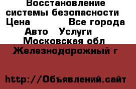 Восстановление системы безопасности › Цена ­ 7 000 - Все города Авто » Услуги   . Московская обл.,Железнодорожный г.